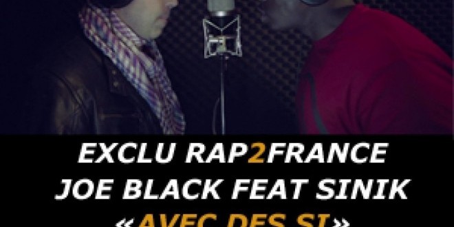 Le Nouveau clip de Joe Black et Sinik \"Avec des si\" sur Rap2France